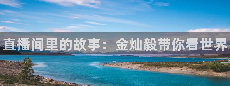 极速体育直播吧体育直播nba：直播间里的故事：金灿毅带你看世界