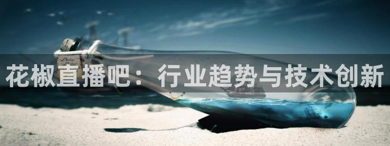 直播吧篮球：花椒直播吧：行业趋势与技术创新